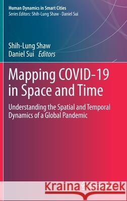 Mapping Covid-19 in Space and Time: Understanding the Spatial and Temporal Dynamics of a Global Pandemic Shih-Lung Shaw Daniel Sui 9783030728076