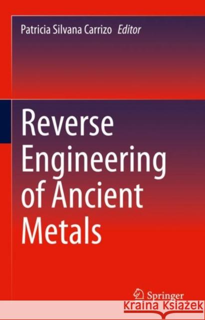 Reverse Engineering of Ancient Metals Patricia Silvana Carrizo 9783030728410 Springer