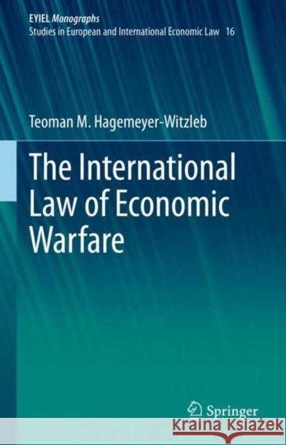 The International Law of Economic Warfare Teoman M. Hagemeyer-Witzleb 9783030728458 Springer