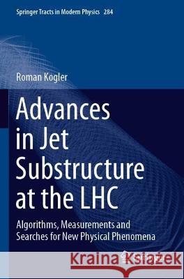 Advances in Jet Substructure at the Lhc: Algorithms, Measurements and Searches for New Physical Phenomena Kogler, Roman 9783030728601 Springer International Publishing