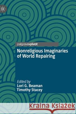 Nonreligious Imaginaries of World Repairing Lori G. Beaman Timothy Stacey 9783030728809 Palgrave MacMillan