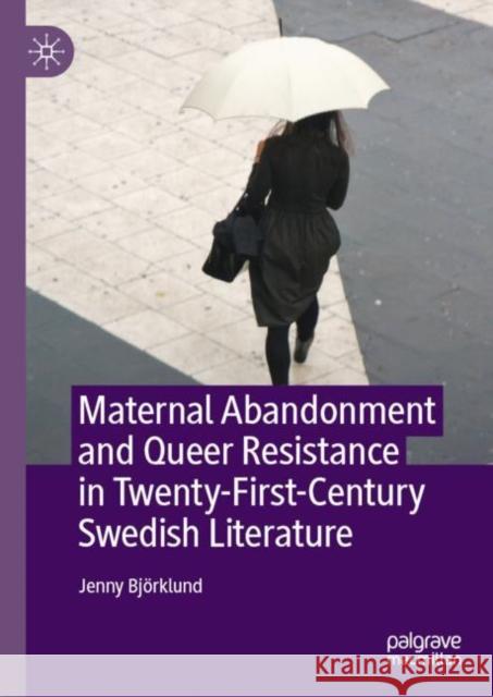 Maternal Abandonment and Queer Resistance in Twenty-First-Century Swedish Literature Bj 9783030728915 Palgrave MacMillan