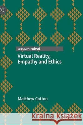 Virtual Reality, Empathy and Ethics Matthew Cotton 9783030729066