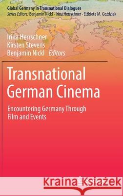 Transnational German Cinema: Encountering Germany Through Film and Events Irina Herrschner Kirsten Stevens Benjamin Nickl 9783030729165 Springer