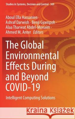 The Global Environmental Effects During and Beyond Covid-19: Intelligent Computing Solutions Aboul Ella Hassanien Ashraf Darwish Benji Gyampoh 9783030729325