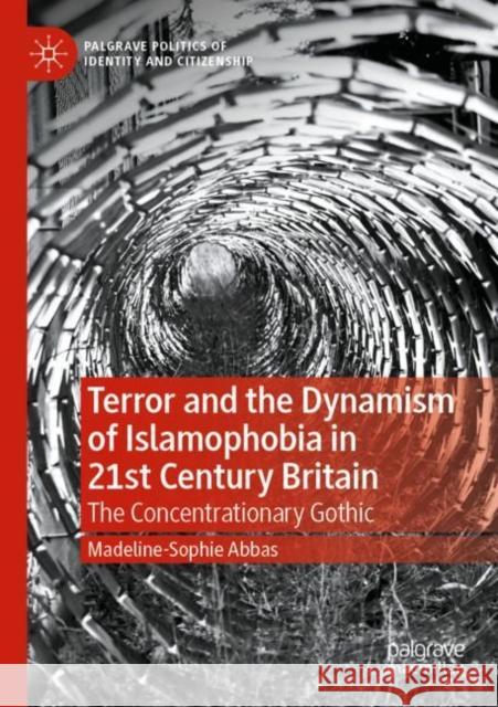 Terror and the Dynamism of Islamophobia in 21st Century Britain: The Concentrationary Gothic Abbas, Madeline-Sophie 9783030729516 Springer International Publishing