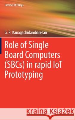 Role of Single Board Computers (Sbcs) in Rapid Iot Prototyping Kanagachidambaresan, G. R. 9783030729561 Springer