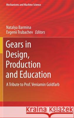 Gears in Design, Production and Education: A Tribute to Prof. Veniamin Goldfarb Natalya Barmina Evgenii Trubachev 9783030730215 Springer