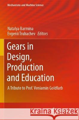 Gears in Design, Production and Education: A Tribute to Prof. Veniamin Goldfarb Natalya Barmina Evgenii Trubachev  9783030730246 Springer Nature Switzerland AG
