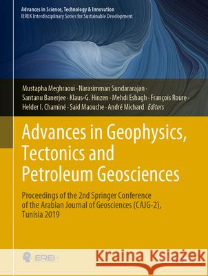 Advances in Geophysics, Tectonics and Petroleum Geosciences: Proceedings of the 2nd Springer Conference of the Arabian Journal of Geosciences (Cajg-2) Mustapha Meghraoui Narasimman Sundararajan Santanu Banerjee 9783030730253 Springer