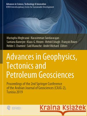 Advances in Geophysics, Tectonics and Petroleum Geosciences: Proceedings of the 2nd Springer Conference of the Arabian Journal of Geosciences (CAJG-2), Tunisia 2019 Mustapha Meghraoui Narasimman Sundararajan Santanu Banerjee 9783030730284