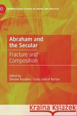 Abraham and the Secular: Fracture and Composition Simone Raudino Uzma Ashra 9783030730529