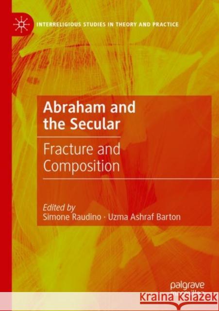 Abraham and the Secular: Fracture and Composition Simone Raudino Uzma Ashra 9783030730550