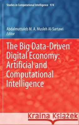 The Big Data-Driven Digital Economy: Artificial and Computational Intelligence Abdalmuttaleb M. a. Musle 9783030730567