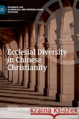 Ecclesial Diversity in Chinese Christianity Alexander Chow Easten Law 9783030730680