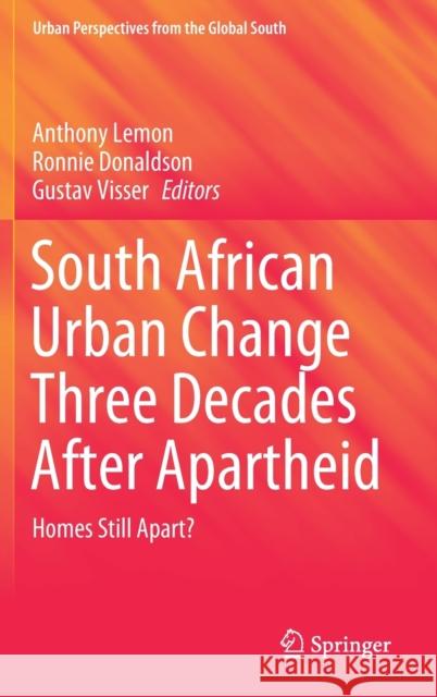 South African Urban Change Three Decades After Apartheid: Homes Still Apart? Anthony Lemon Ronnie Donaldson Gustav Visser 9783030730727
