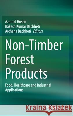 Non-Timber Forest Products: Food, Healthcare and Industrial Applications Azamal Husen Rakesh Kumar Bachheti Archana Bachheti 9783030730765 Springer