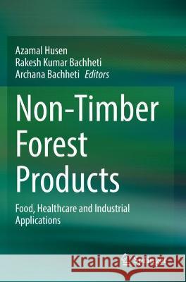Non-Timber Forest Products: Food, Healthcare and Industrial Applications Husen, Azamal 9783030730796 Springer International Publishing