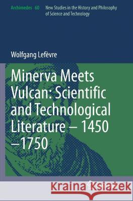 Minerva Meets Vulcan: Scientific and Technological Literature - 1450-1750 Lefèvre, Wolfgang 9783030730871 Springer International Publishing