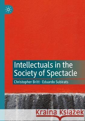 Intellectuals in the Society of Spectacle Britt, Christopher, Eduardo Subirats 9783030731083