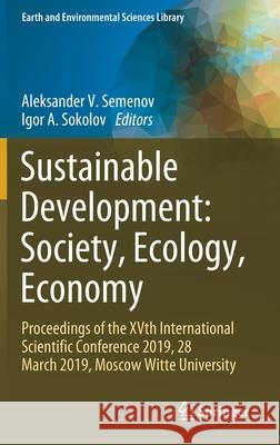 Sustainable Development: Society, Ecology, Economy: Proceedings of the Xvth International Scientific Conference 2019, 28 March 2019, Moscow Witte Univ Alexander Semenov Igor Sokolov 9783030731090