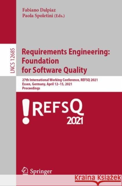 Requirements Engineering: Foundation for Software Quality: 27th International Working Conference, Refsq 2021, Essen, Germany, April 12-15, 2021, Proce Fabiano Dalpiaz Paola Spoletini 9783030731274