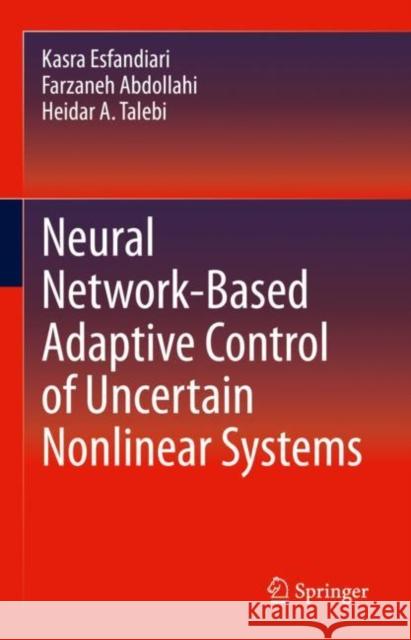 Neural Network-Based Adaptive Control of Uncertain Nonlinear Systems Kasra Esfandiari Farzaneh Abdollahi Heidar A. Talebi 9783030731359 Springer
