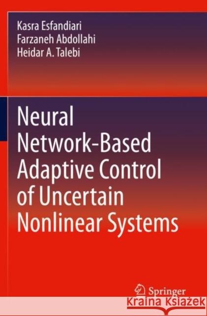 Neural Network-Based Adaptive Control of Uncertain Nonlinear Systems Kasra Esfandiari, Abdollahi, Farzaneh, Talebi, Heidar A. 9783030731380 Springer International Publishing