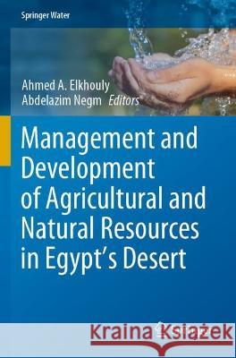 Management and Development of Agricultural and Natural Resources in Egypt's Desert Ahmed A. Elkhouly Abdelazim Negm  9783030731632 Springer Nature Switzerland AG