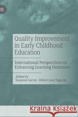 Quality Improvement in Early Childhood Education: International Perspectives on Enhancing Learning Outcomes Susanne Garvis Hillevi Lenz Taguchi 9783030731816