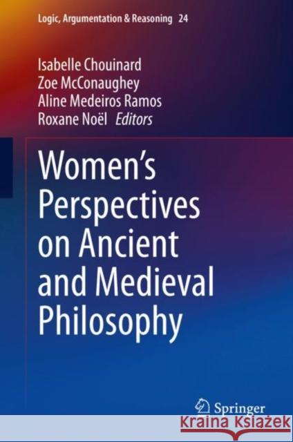 Women's Perspectives on Ancient and Medieval Philosophy Isabelle Chouinard Zoe McConaughey Aline Medeiro 9783030731892 Springer