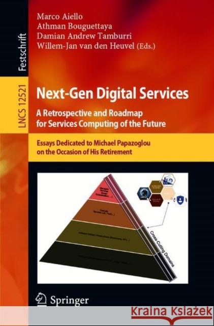 Next-Gen Digital Services. a Retrospective and Roadmap for Service Computing of the Future: Essays Dedicated to Michael Papazoglou on the Occasion of Aiello, Marco 9783030732028