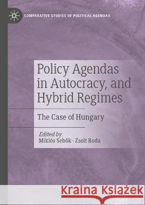 Policy Agendas in Autocracy, and Hybrid Regimes: The Case of Hungary Sebők, Miklós 9783030732257 Springer International Publishing
