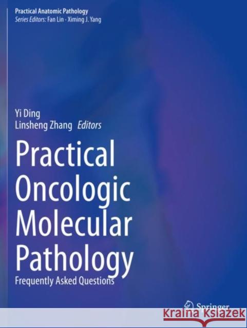 Practical Oncologic Molecular Pathology: Frequently Asked Questions Yi Ding Linsheng Zhang  9783030732295