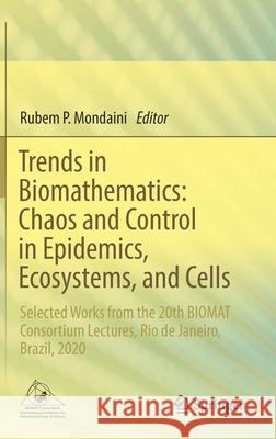 Trends in Biomathematics: Chaos and Control in Epidemics, Ecosystems, and Cells: Selected Works from the 20th Biomat Consortium Lectures, Rio de Janei Rubem P. Mondaini 9783030732400 Springer