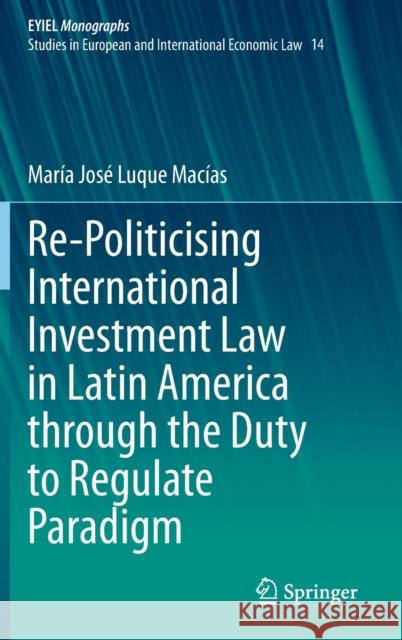Re-Politicising International Investment Law in Latin America Through the Duty to Regulate Paradigm Luque Mac 9783030732714 Springer