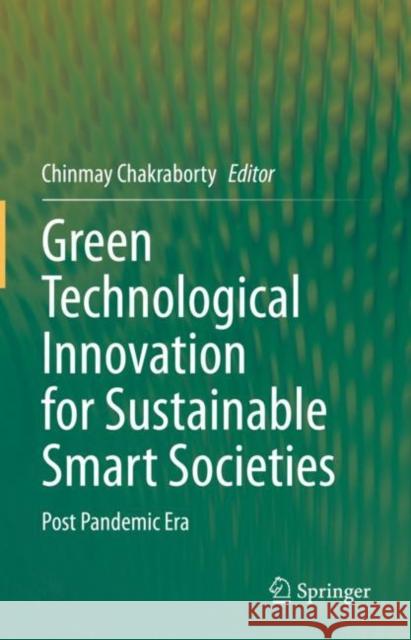 Green Technological Innovation for Sustainable Smart Societies: Post Pandemic Era Chinmay Chakraborty 9783030732943 Springer