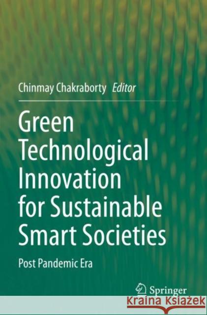 Green Technological Innovation for Sustainable Smart Societies: Post Pandemic Era Chakraborty, Chinmay 9783030732974