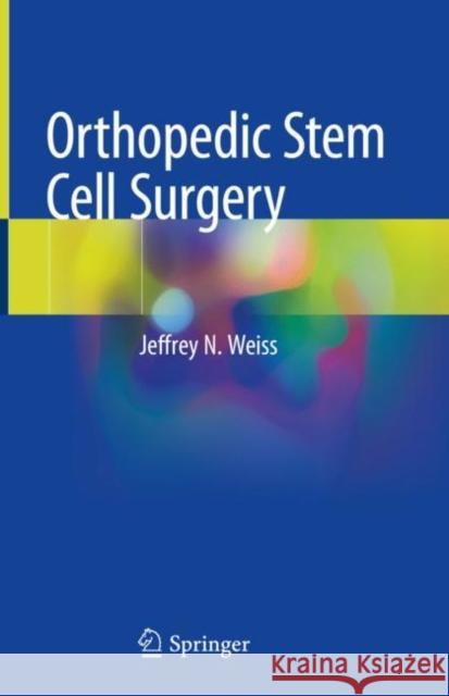 Orthopedic Stem Cell Surgery Jeffrey N. Weiss 9783030732981 Springer