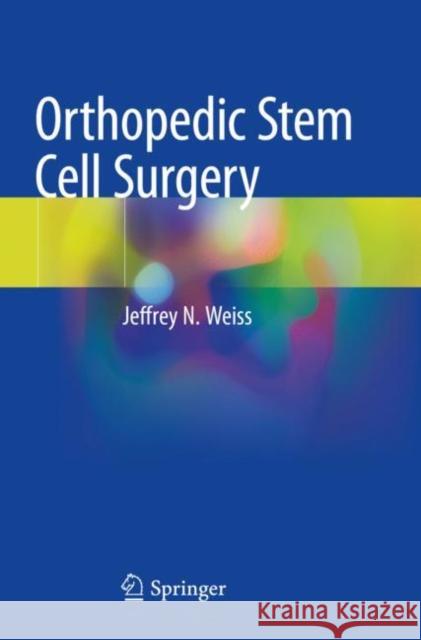 Orthopedic Stem Cell Surgery Jeffrey Weiss 9783030733018 Springer Nature