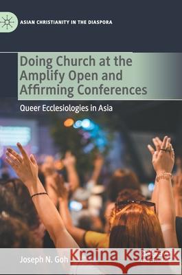 Doing Church at the Amplify Open and Affirming Conferences: Queer Ecclesiologies in Asia Joseph N. Goh 9783030733131 Palgrave MacMillan