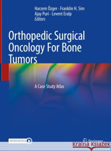 Orthopedic Surgical Oncology for Bone Tumors: A Case Study Atlas  Franklin H. Sim Ajay Puri 9783030733261 Springer
