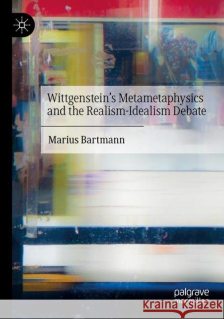 Wittgenstein's Metametaphysics and the Realism-Idealism Debate Bartmann, Marius 9783030733377 Springer International Publishing