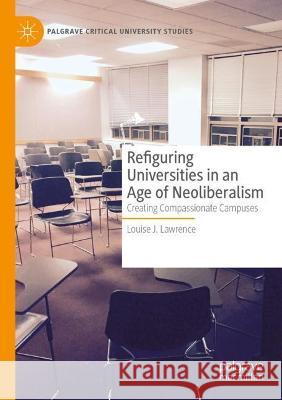 Refiguring Universities in an Age of Neoliberalism: Creating Compassionate Campuses Lawrence, Louise J. 9783030733735 Springer International Publishing