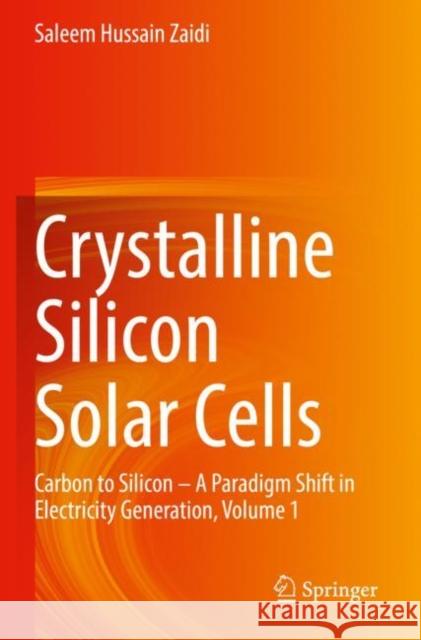 Crystalline Silicon Solar Cells: Carbon to Silicon - A Paradigm Shift in Electricity Generation, Volume 1 Zaidi, Saleem Hussain 9783030733810 Springer International Publishing
