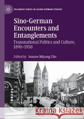 Sino-German Encounters and Entanglements: Transnational Politics and Culture, 1890-1950 Cho, Joanne Miyang 9783030733933
