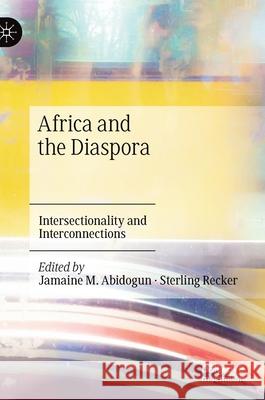 Africa and the Diaspora: Intersectionality and Interconnections Jamaine M. Abidogun Sterling Recker 9783030734145 Palgrave MacMillan