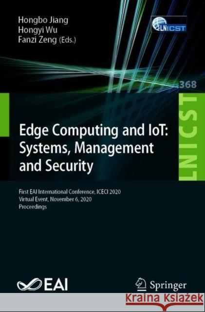 Edge Computing and Iot: Systems, Management and Security: First Eai International Conference, Iceci 2020, Virtual Event, November 6, 2020, Proceedings Hongbo Jiang Hongyi Wu Fanzi Zeng 9783030734282 Springer