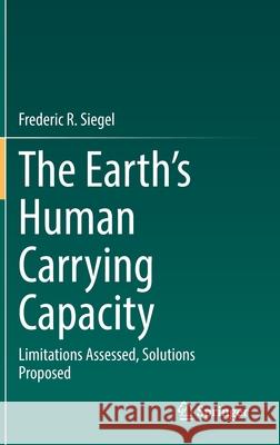 The Earth's Human Carrying Capacity: Limitations Assessed, Solutions Proposed Frederic R. Siegel 9783030734756 Springer