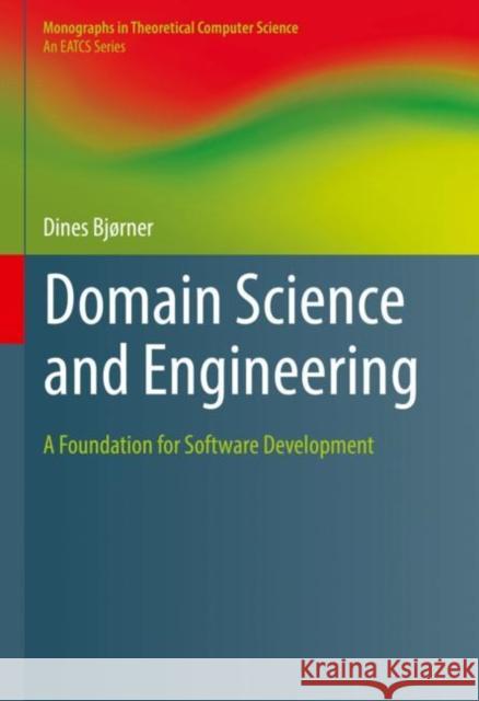 Domain Science and Engineering: A Foundation for Software Development Dines Bj?rner 9783030734862